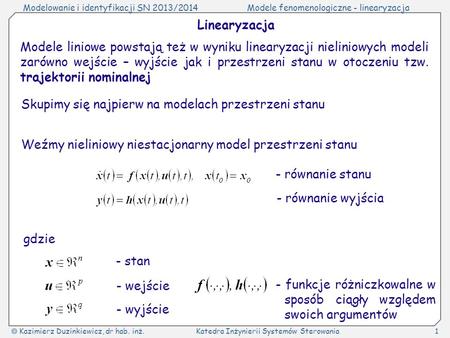 Modelowanie i identyfikacji SN 2013/2014Modele fenomenologiczne - linearyzacja Kazimierz Duzinkiewicz, dr hab. inż.Katedra Inżynierii Systemów Sterowania1.