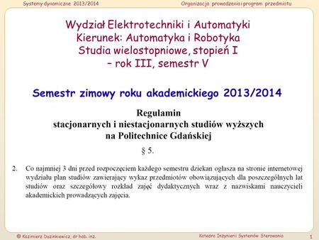 Systemy dynamiczne 2013/2014Organizacja prowadzenia i program przedmiotu Kazimierz Duzinkiewicz, dr hab. inż. Katedra Inżynierii Systemów Sterowania 1.