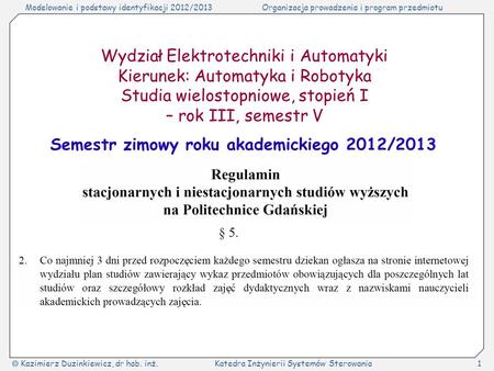 Modelowanie i podstawy identyfikacji 2012/2013Organizacja prowadzenia i program przedmiotu Kazimierz Duzinkiewicz, dr hab. inż.Katedra Inżynierii Systemów.