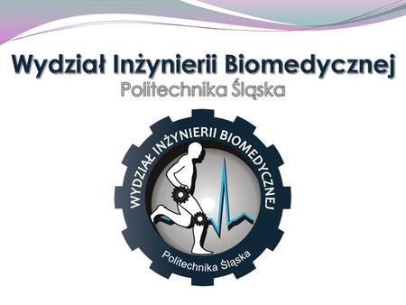 Wydział Inżynierii Biomedycznej Politechnika Śląska