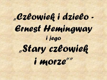 „Człowiek i dzieło - Ernest Hemingway i jego „Stary człowiek i morze””