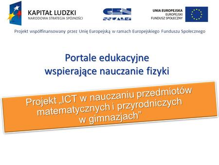Projekt ICT w nauczaniu przedmiotów matematycznych i przyrodniczych w gimnazjach Projekt współfinansowany przez Unię Europejską w ramach Europejskiego.