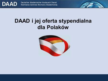 DAAD i jej oferta stypendialna dla Polaków 2 Stypendia dla Polaków 1 Stypendia dla studentów 2 Stypendia dla absolwentów 3 Stypendia dla doktorantów.