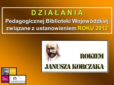 D Z I A Ł A N I A Pedagogicznej Biblioteki Wojewódzkiej związane z ustanowieniem ROKU 2012.