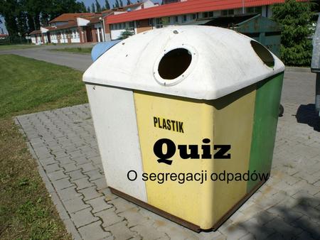 Quiz O segregacji odpadów.