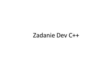 Zadanie Dev C++.