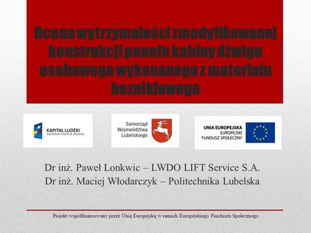 Ocena wytrzymałości zmodyfikowanej konstrukcji panelu kabiny dźwigu osobowego wykonanego z materiału bezniklowego Dr inż. Paweł Lonkwic – LWDO LIFT Service.
