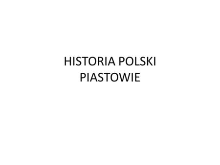 HISTORIA POLSKI PIASTOWIE