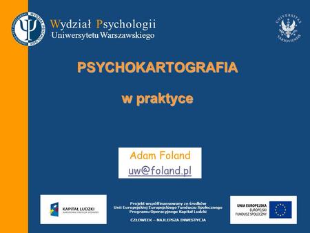 Wydział Psychologii Uniwersytetu Warszawskiego Projekt współfinansowany ze środków Unii Europejskiej Europejskiego Funduszu Społecznego Programu Operacyjnego.