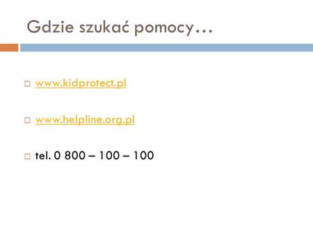 Gdzie szukać pomocy… www.kidprotect.pl www.helpline.org.pl tel. 0 800 – 100 – 100.