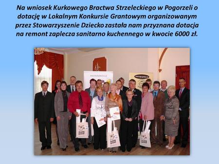 Na wniosek Kurkowego Bractwa Strzeleckiego w Pogorzeli o dotację w Lokalnym Konkursie Grantowym organizowanym przez Stowarzyszenie Dziecko zastała nam.