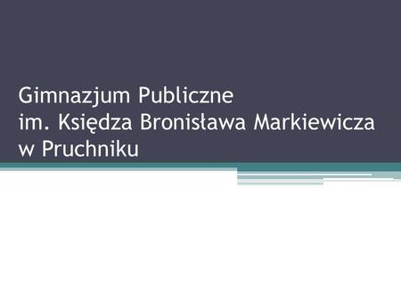 Gimnazjum Publiczne im. Księdza Bronisława Markiewicza w Pruchniku