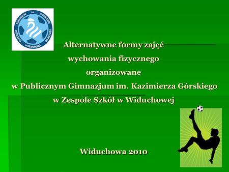 Alternatywne formy zajęć wychowania fizycznego organizowane w Publicznym Gimnazjum im. Kazimierza Górskiego w Zespole Szkół w Widuchowej Widuchowa 2010.
