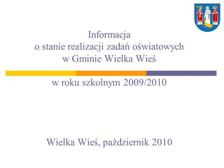 Informacja o stanie realizacji zadań oświatowych w Gminie Wielka Wieś w roku szkolnym 2009/2010 Wielka Wieś, październik 2010.