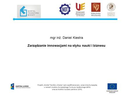 Projekt Wortal Transferu Wiedzy jest współfinansowany przez Unię Europejską w ramach środków Europejskiego Funduszu Społecznego (85%) oraz ze środków budżetu.