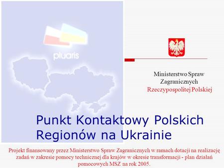 Punkt Kontaktowy Polskich Regionów na Ukrainie Projekt finansowany przez Ministerstwo Spraw Zagranicznych w ramach dotacji na realizację zadań w zakresie.
