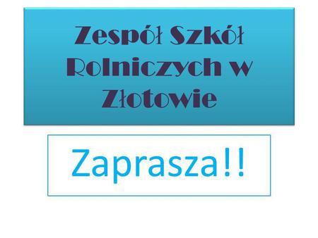 Zespó ł Szkó ł Rolniczych w Z ł otowie Zaprasza!!.