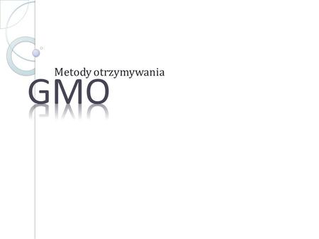 GMO Metody otrzymywania.