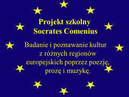 Projekt szkolny Socrates Comenius Badanie i poznawanie kultur z różnych regionów europejskich poprzez poezję, prozę i muzykę.