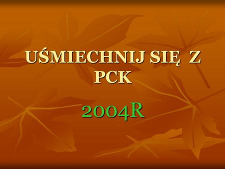 UŚMIECHNIJ SIĘ Z PCK 2004R. Uśmiech z PCK w naszej szkole.