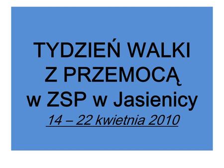 TYDZIEŃ WALKI Z PRZEMOCĄ w ZSP w Jasienicy 14 – 22 kwietnia 2010