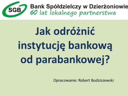 Jak odróżnić instytucję bankową od parabankowej? Opracowanie: Robert Budziszewski.