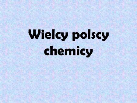 Wielcy polscy chemicy.