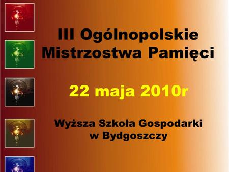 22 maja 2010r Wyższa Szkoła Gospodarki w Bydgoszczy III Ogólnopolskie Mistrzostwa Pamięci.