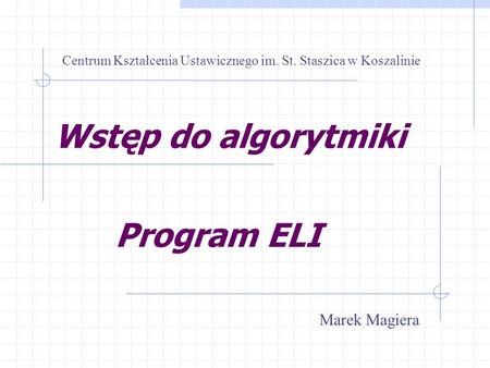 Wstęp do algorytmiki Program ELI Marek Magiera