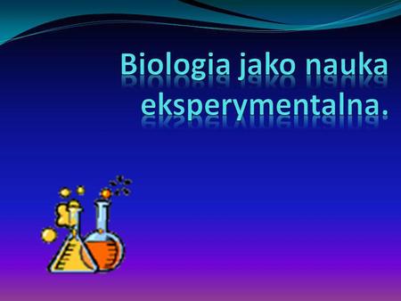 Biologia jako nauka eksperymentalna.