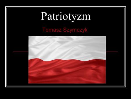 Patriotyzm Tomasz Szymczyk.
