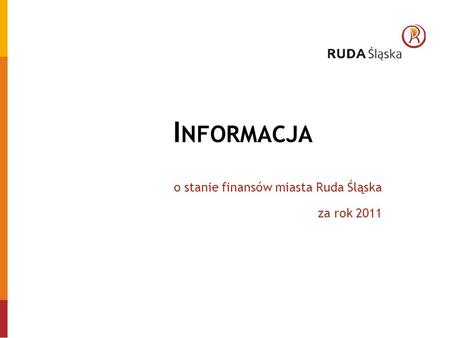 I NFORMACJA o stanie finansów miasta Ruda Śląska za rok 2011.
