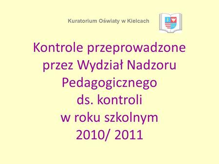 Kontrole przeprowadzone przez Wydział Nadzoru Pedagogicznego ds. kontroli w roku szkolnym 2010/ 2011 Kuratorium Oświaty w Kielcach.