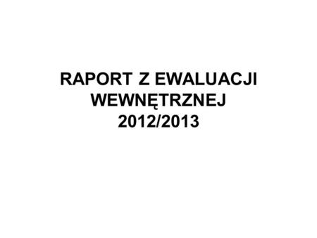 RAPORT Z EWALUACJI WEWNĘTRZNEJ 2012/2013
