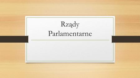 Rządy Parlamentarne.