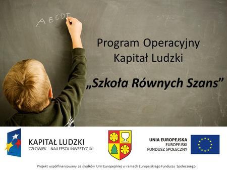 Program Operacyjny Kapitał Ludzki Projekt współfinansowany ze środków Unii Europejskiej w ramach Europejskiego Funduszu Społecznego Szkoła Równych Szans.