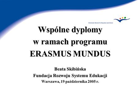 Wspólne dyplomy w ramach programu ERASMUS MUNDUS Beata Skibińska Fundacja Rozwoju Systemu Edukacji Warszawa, 19 października 2005 r.