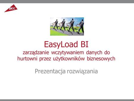 EasyLoad BI zarządzanie wczytywaniem danych do hurtowni przez użytkowników biznesowych Prezentacja rozwiązania.