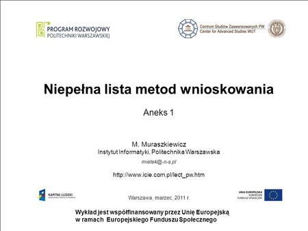 Strona 1 Wykład jest współfinansowany przez Unię Europejską w ramach Europejskiego Funduszu Społecznego Niepełna lista metod wnioskowania Aneks 1 M. Muraszkiewicz.