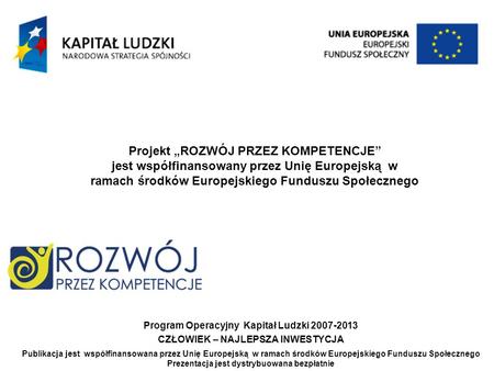 Projekt ROZWÓJ PRZEZ KOMPETENCJE jest współfinansowany przez Unię Europejską w ramach środków Europejskiego Funduszu Społecznego Program Operacyjny Kapitał