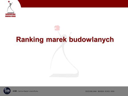Ranking marek budowlanych BUDOWLANA MARKA ROKU 2006 ASM - Centrum Badań i Analiz Rynku.