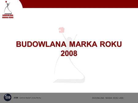 ASM - Centrum Badań i Analiz Rynku BUDOWLANA MARKA ROKU 2008.