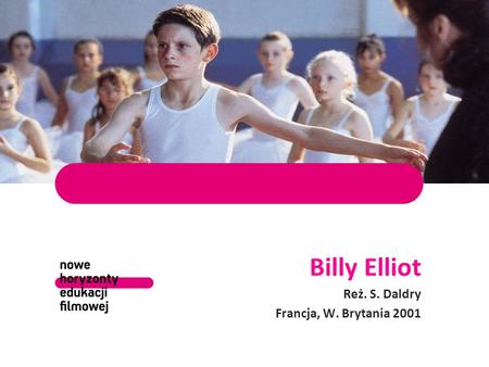 Billy Elliot Reż. S. Daldry Francja, W. Brytania 2001.