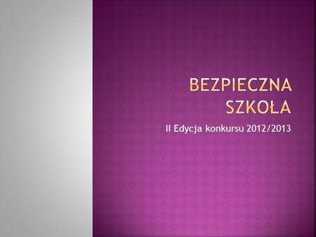 Bezpieczna szkoła II Edycja konkursu 2012/2013.