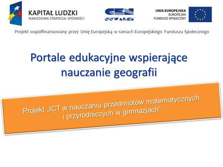 Projekt ICT w nauczaniu przedmiotów matematycznych i przyrodniczych w gimnazjach Projekt współfinansowany przez Unię Europejską w ramach Europejskiego.