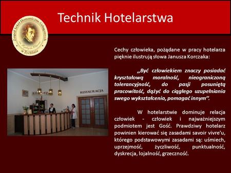 Technik Hotelarstwa Cechy człowieka, pożądane w pracy hotelarza pięknie ilustrują słowa Janusza Korczaka: ,,Być człowiekiem znaczy posiadać kryształową.