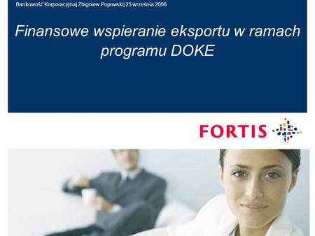 Bankowość Korporacyjna| Zbigniew Popowski| 25 września 2006 31 marca 2006Designator | author1 Finansowe wspieranie eksportu w ramach programu DOKE.