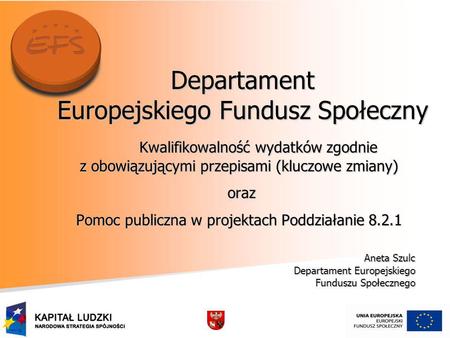 Departament Europejskiego Fundusz Społeczny Kwalifikowalność wydatków zgodnie Kwalifikowalność wydatków zgodnie z obowiązującymi przepisami (kluczowe zmiany)