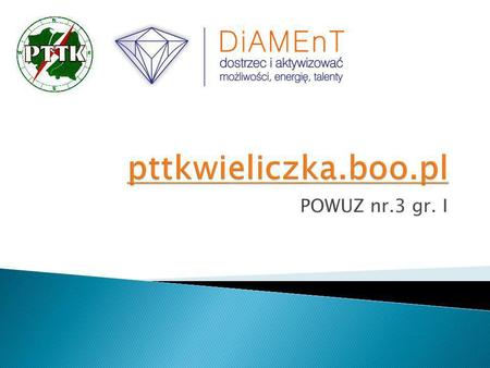 POWUZ nr.3 gr. I. Strona internetowa pttkwieliczka.boo.pl powstała z inicjatywy uczniów uczestniczących w projekcie DiAMEnT z POWUZ nr.3 gr.I oraz Pana.