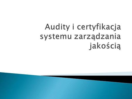 Audity i certyfikacja systemu zarządzania jakością